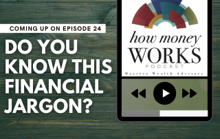 Do You Know This Financial Jargon? Episode 24 of the "How Money Works" podcast from Maestro Wealth Advisors.