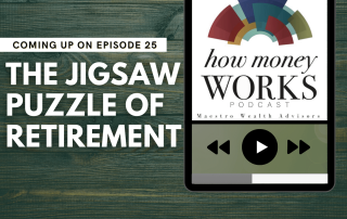 The Jigsaw Puzzle of Retirement: Episode 25 of the "How Money Works" podcast from Maestro Wealth Advisors.