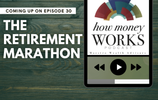 The Retirement Marathon: Coming up on Episode 30 of the "How Money Works podcast from Maestro Wealth Advisors.