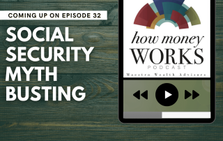 Social Security Myth Busting: Coming up on Episode 32 of the "How Money Works podcast from Maestro Wealth Advisors.