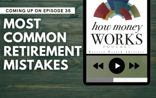Most Common Retirement Mistakes: Coming up on Episode 35 of the "How Money Works podcast from Maestro Wealth Advisors.
