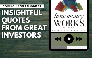Insightful Quotes from Great Investors: Coming up on Episode 39 of the "How Money Works podcast from Maestro Wealth Advisors.