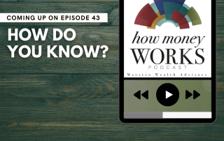 How Do You Know? Coming up on Episode 43 of the "How Money Works podcast from Maestro Wealth Advisors.