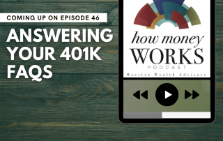 Answering Your 401K FAQs: Coming up on Episode 46 of the "How Money Works podcast from Maestro Wealth Advisors.