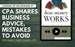 CPA Shares Business Advice, Mistakes to Avoid: Coming up on Episode 47 of the "How Money Works podcast from Maestro Wealth Advisors.