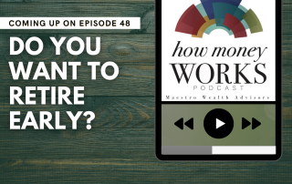 Do You Want to Retire Early? Coming up on Episode 48 of the "How Money Works podcast from Maestro Wealth Advisors.