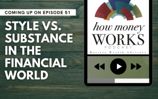 Style vs. Substance in the Financial World: Coming up on Episode 51 of the "How Money Works podcast from Maestro Wealth Advisors.