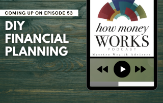 DIY Financial Planning: Coming up on Episode 53 of the "How Money Works" podcast from Maestro Wealth Advisors.