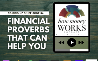 Financial Proverbs That Can Help You: Coming up on Episode 54 of the "How Money Works" podcast from Maestro Wealth Advisors.