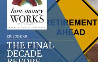 A yellow traffic sign reads "RETIREMENT AHEAD" for "The Final Decade Before Retirement," Episode 58 of the "How Money Works" podcast from Maestro Wealth Advisors.